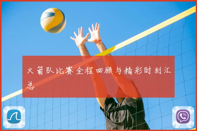 火箭队比赛全程回顾与精彩时刻汇总