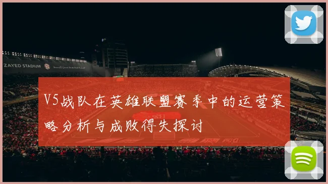 V5战队在英雄联盟赛季中的运营策略分析与成败得失探讨