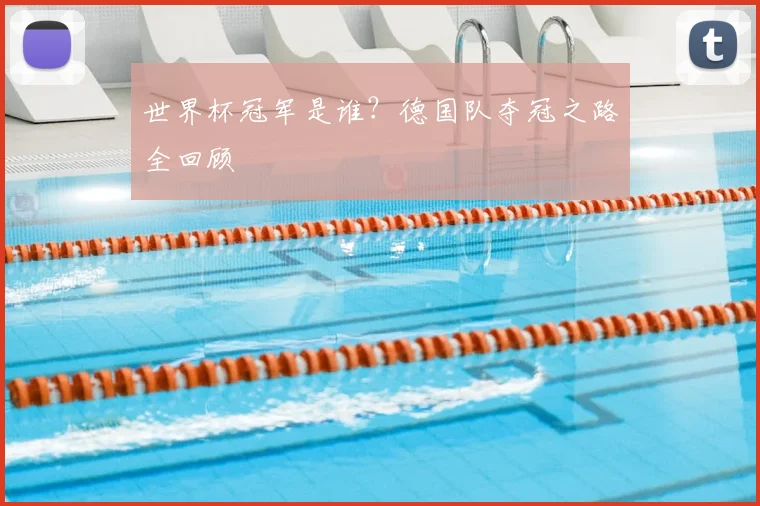 世界杯冠军是谁?德国队夺冠之路全回顾