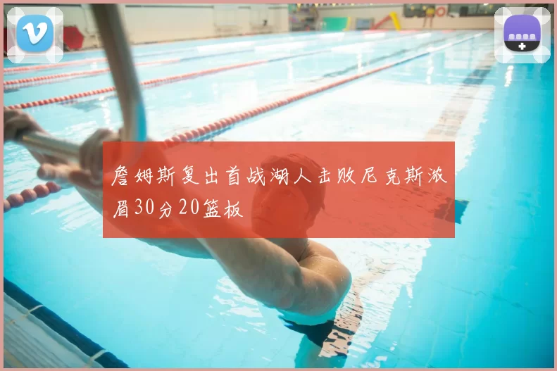 詹姆斯复出首战湖人击败尼克斯浓眉30分20篮板
