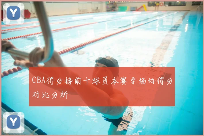 CBA得分榜前十球员本赛季场均得分对比分析