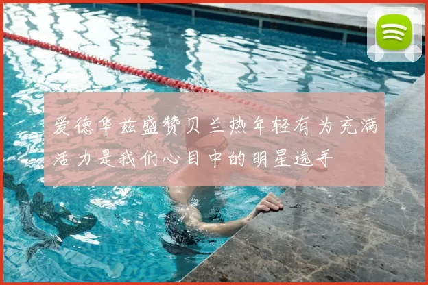 爱德华兹盛赞贝兰热年轻有为充满活力是我们心目中的明星选手
