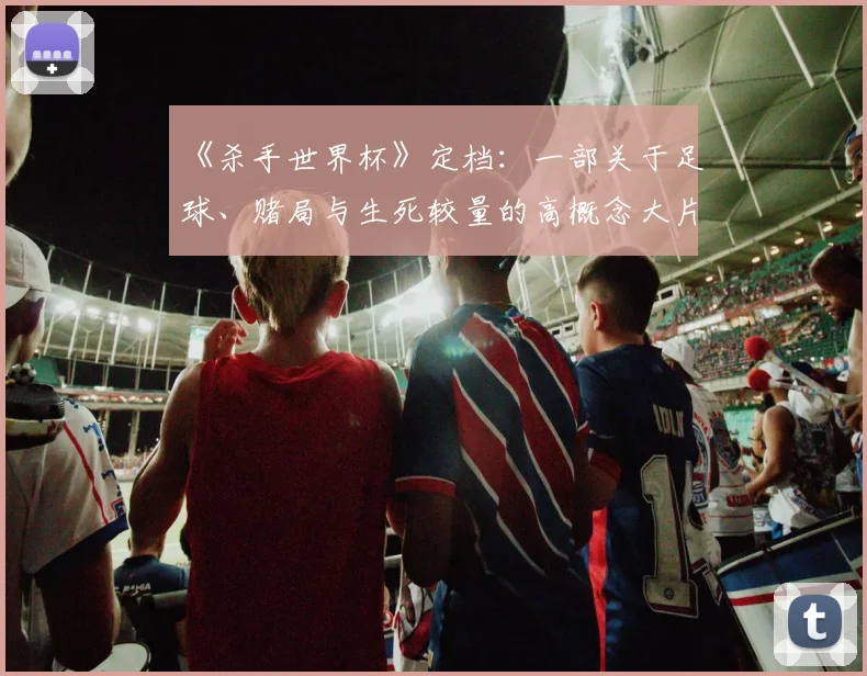 《杀手世界杯》定档：一部关于足球、赌局与生死较量的高概念大片