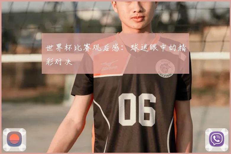 世界杯比赛观后感：球迷眼中的精彩对决