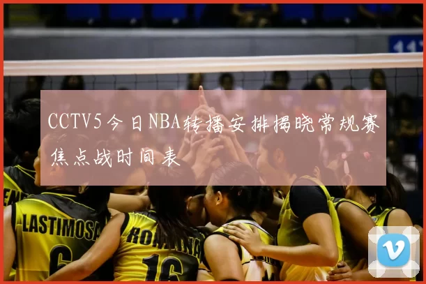 CCTV5今日NBA转播安排揭晓常规赛焦点战时间表