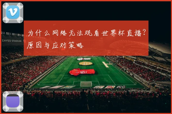 为什么网络无法观看世界杯直播？原因与应对策略