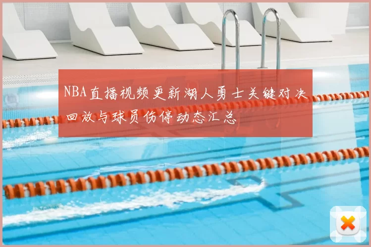 NBA直播视频更新湖人勇士关键对决回放与球员伤停动态汇总