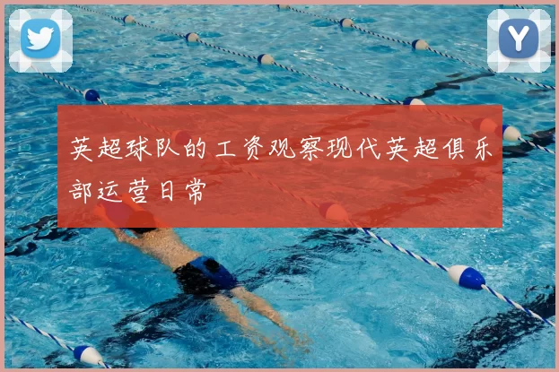 英超球队的工资观察现代英超俱乐部运营日常