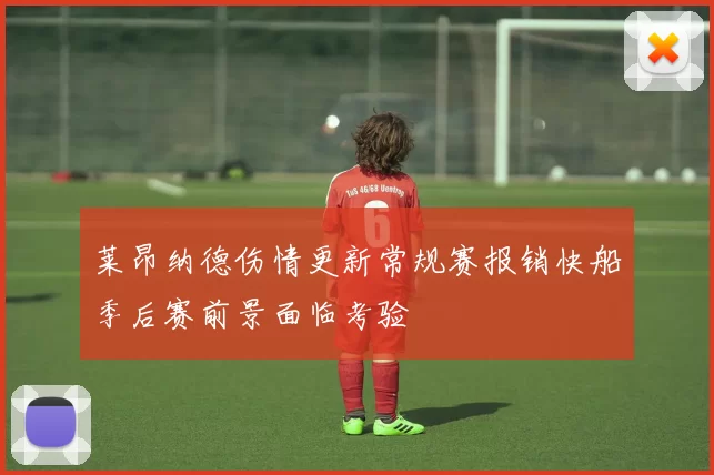 莱昂纳德伤情更新常规赛报销快船季后赛前景面临考验