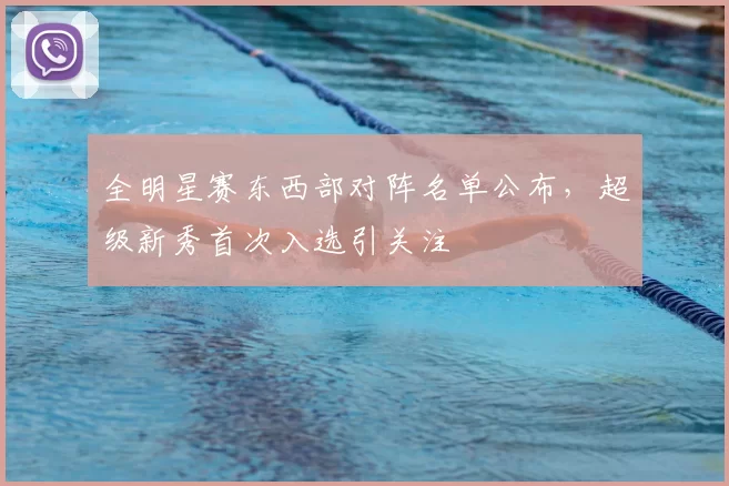 全明星赛东西部对阵名单公布，超级新秀首次入选引关注