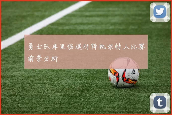 勇士队库里伤退对阵凯尔特人比赛前景分析