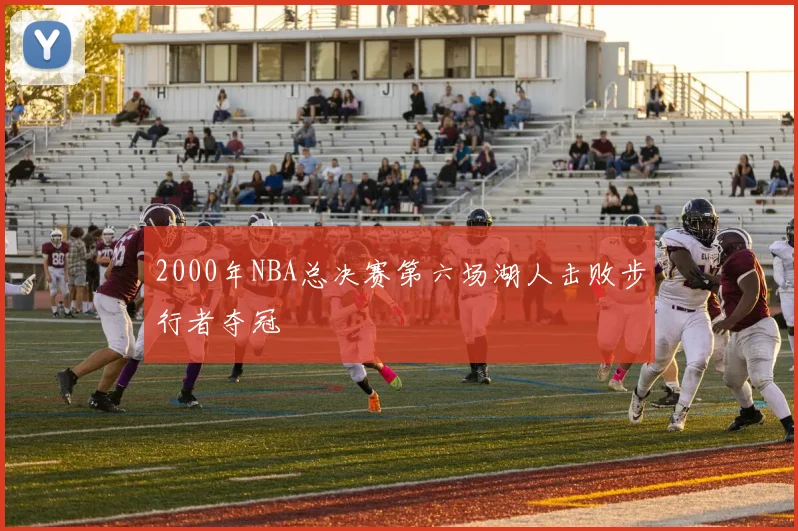 2000年NBA总决赛第六场湖人击败步行者夺冠