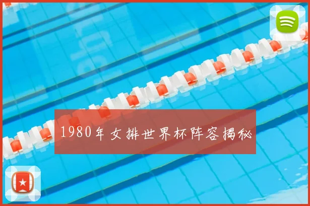 1980年女排世界杯阵容揭秘