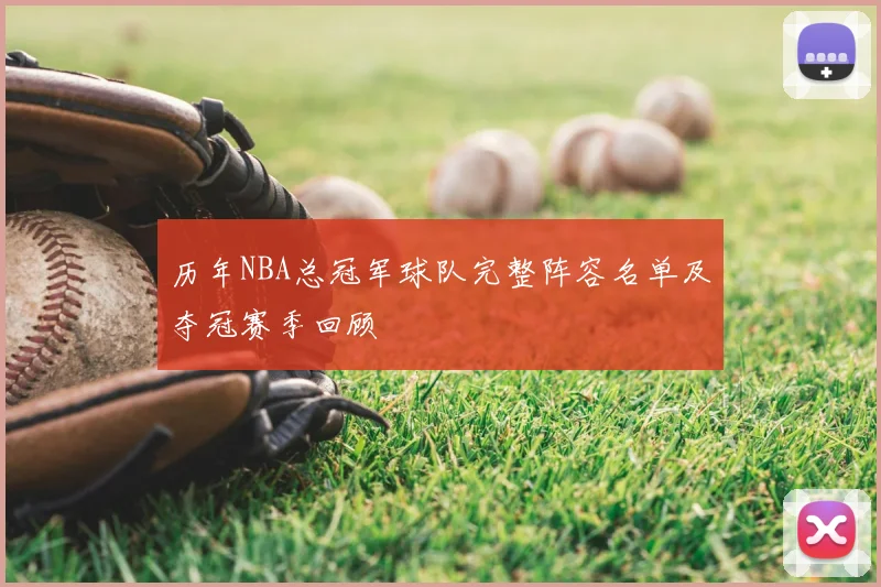 历年NBA总冠军球队完整阵容名单及夺冠赛季回顾